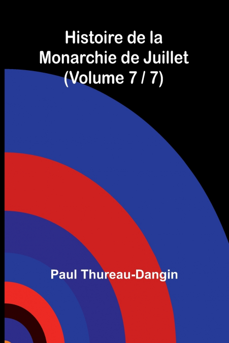 Histoire de la Monarchie de Juillet (Volume 7 / 7)