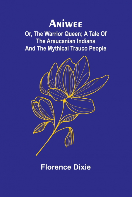 Aniwee; or, the Warrior Queen; A tale of the Araucanian Indians and the mythical Trauco people
