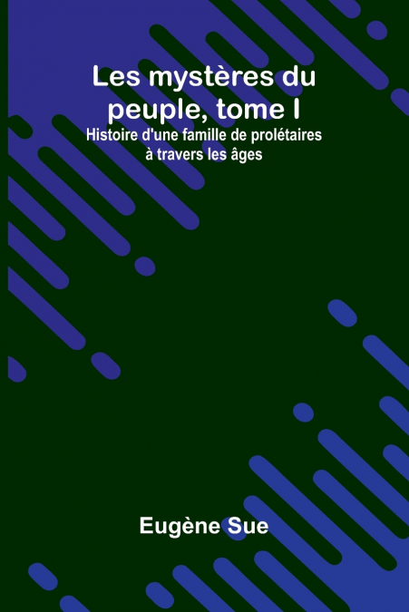 Les mystères du peuple, tome I; Histoire d’une famille de prolétaires à travers les âges