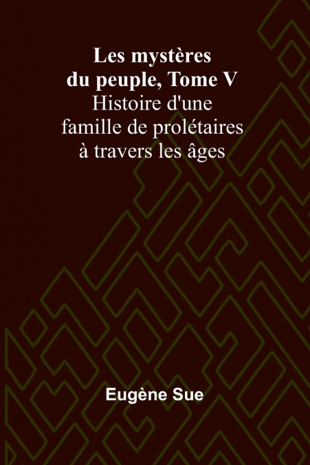 Les mystères du peuple, Tome V; Histoire d’une famille de prolétaires à travers les âges