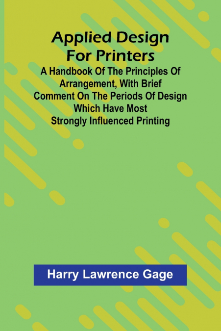Applied Design for Printers; A Handbook of the Principles of Arrangement, with Brief Comment on the Periods of Design Which Have Most Strongly Influenced Printing