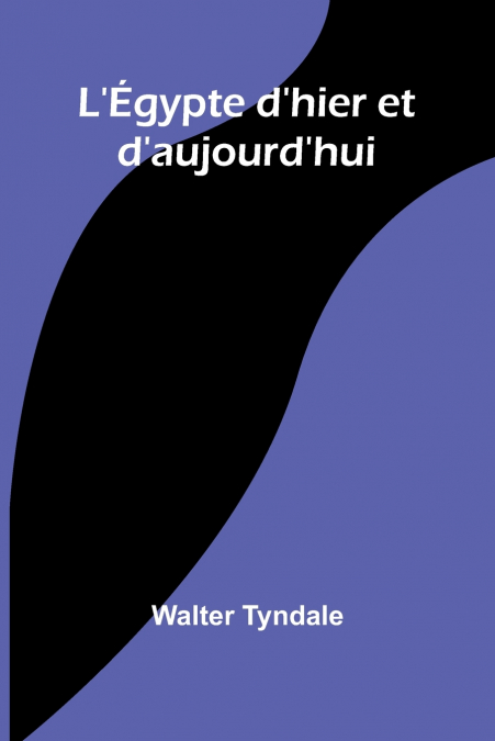 L’Égypte d’hier et d’aujourd’hui