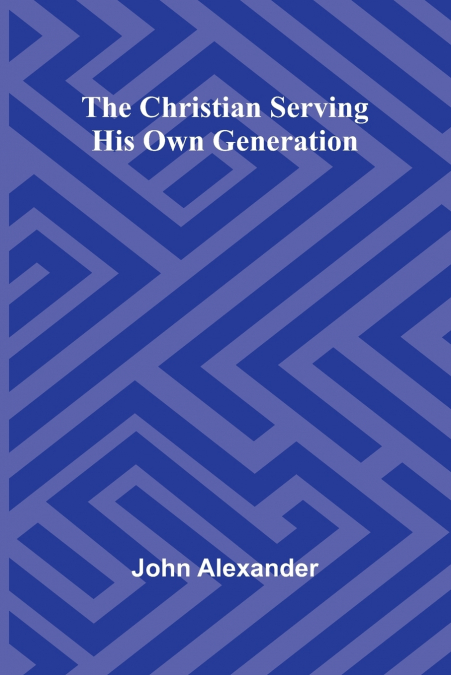 The Christian serving his own generation