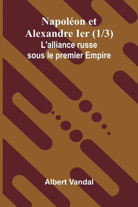 Napol on et Alexandre Ier (1/3); L’alliance russe sous le premier Empire
