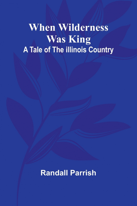 When Wilderness Was King A Tale Of The Illinois Country