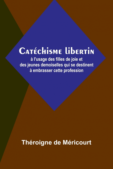Catéchisme libertin; à l’usage des filles de joie et des jeunes demoiselles qui se destinent à embrasser cette profession