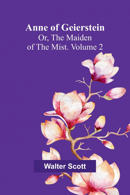 Anne of Geierstein; Or, The Maiden of the Mist. Volume 2