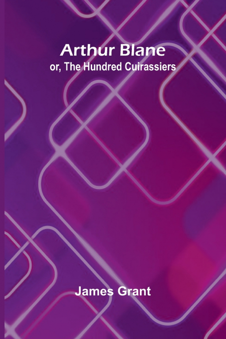 Arthur Blane; Or, The Hundred Cuirassiers