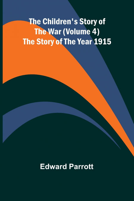 The Children’s Story of the War (Volume 4); The Story of the Year 1915
