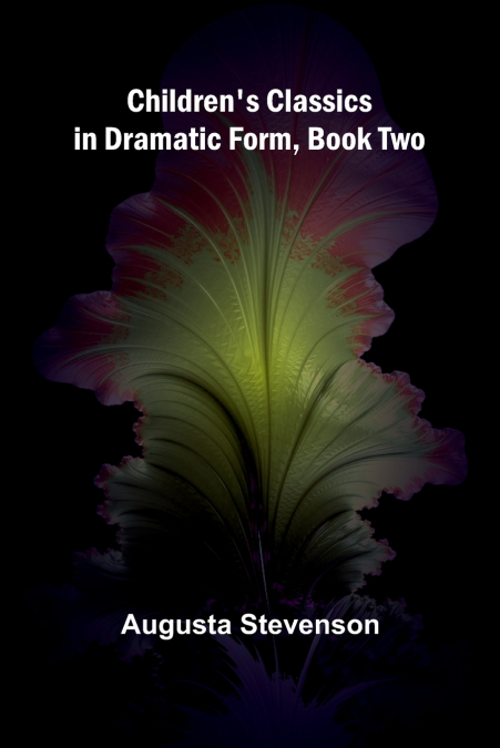 Children’s Classics in Dramatic Form, Book Two