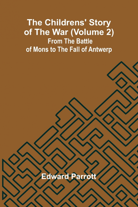 The Childrens’ Story of the War (Volume 2); From the Battle of Mons to the Fall of Antwerp.