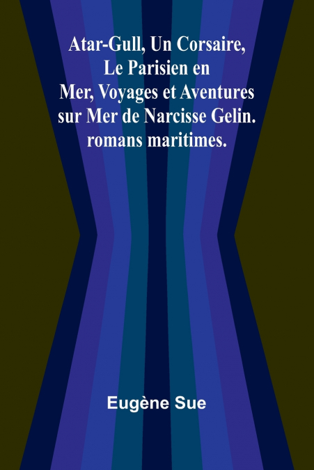 Atar-Gull, Un Corsaire, Le Parisien en Mer, Voyages et Aventures sur Mer de Narcisse Gelin. romans maritimes.