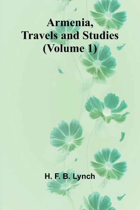Armenia, Travels And Studies (Volume 1)