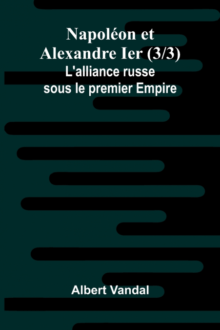 Napol on et Alexandre Ier (3/3); L’alliance russe sous le premier Empire