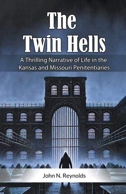 The Twin Hells A Thrilling Narrative Of Life In The Kansas And Missouri Penitentiaries