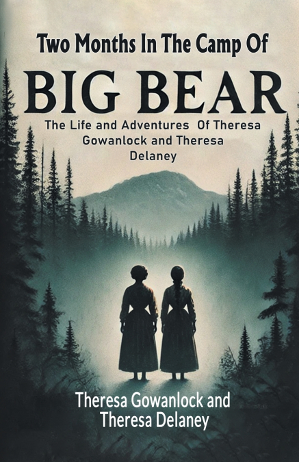 Two Months In The Camp Of Big Bear The Life and Adventures Of Theresa Gowanlock and Theresa Delaney