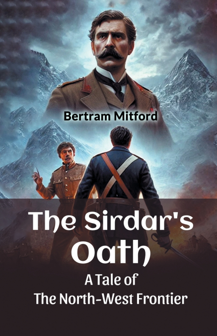 The Sirdar’s Oath A Tale of the North-West Frontier