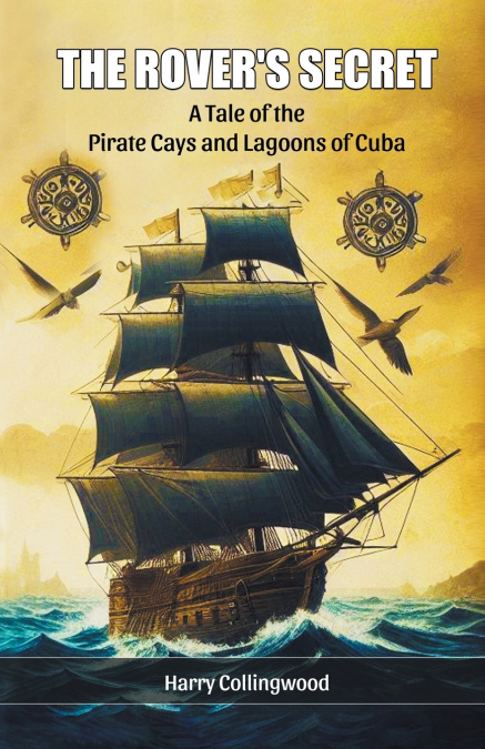 The Rover’s Secret A Tale of the Pirate Cays and Lagoons of Cuba