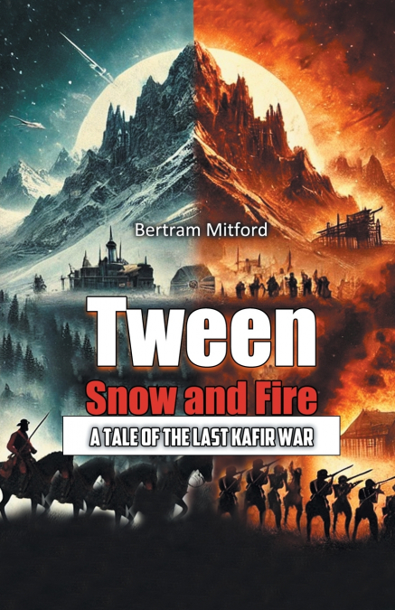 Tween Snow and Fire A Tale of the Last Kafir War