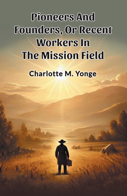 Pioneers And Founders, Or Recent Workers In The Mission Field