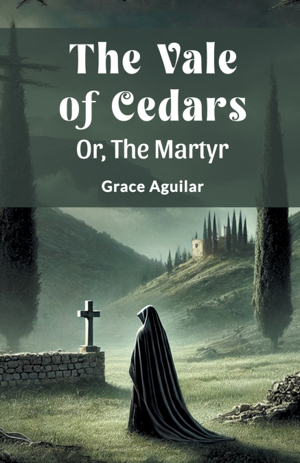 The Vale Of Cedars Or, The Martyr