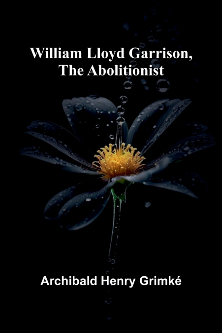 William Lloyd Garrison, the Abolitionist