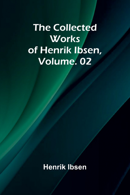 The Collected Works of Henrik Ibsen, Vol. 02