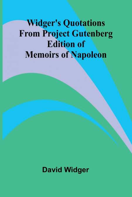 Widger’s Quotations from Project Gutenberg Edition of Memoirs of Napoleon