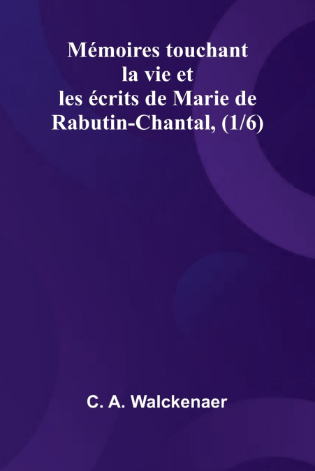 M moires touchant la vie et les  crits de Marie de Rabutin-Chantal, (1/6)