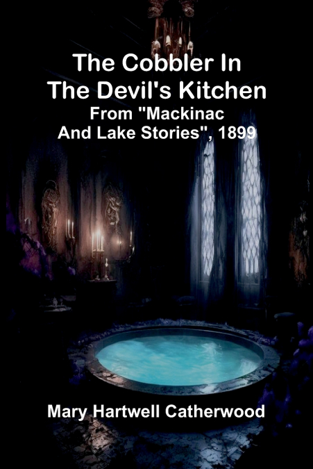 The Cobbler In The Devil’S Kitchen; From 'Mackinac And Lake Stories', 1899