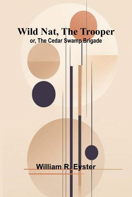 Wild Nat, the Trooper; or, The Cedar Swamp Brigade