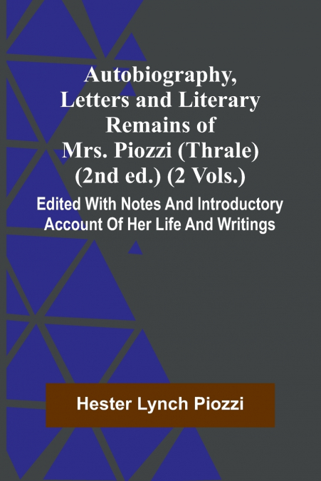 Autobiography, Letters And Literary Remains Of Mrs. Piozzi (Thrale) (2Nd Ed.) (2 Vols.) Edited With Notes And Introductory Account Of Her Life And Writings