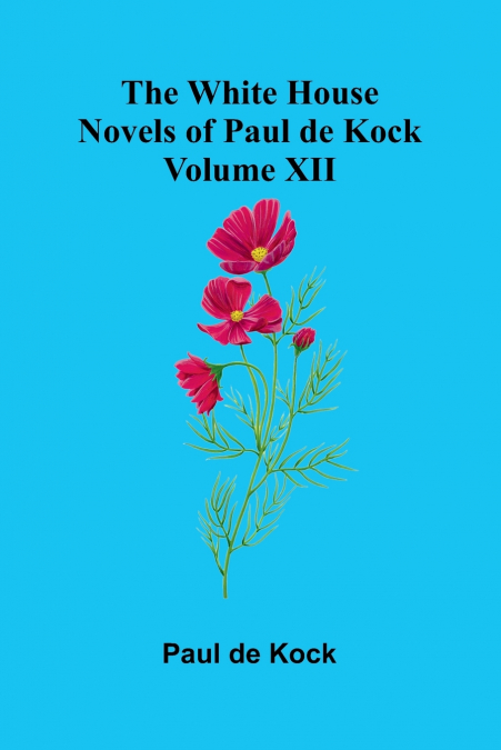 The White House (Novels of Paul de Kock Volume XII)