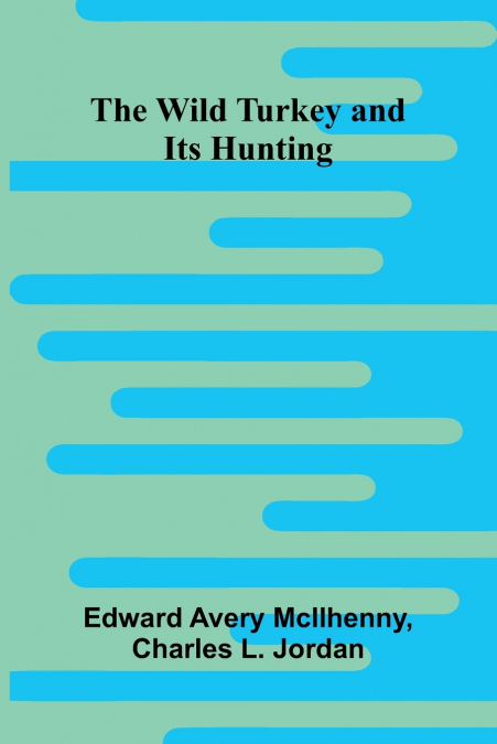 The Wild Turkey and Its Hunting