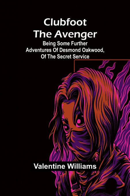 Clubfoot The Avenger; Being Some Further Adventures Of Desmond Oakwood, Of The Secret Service