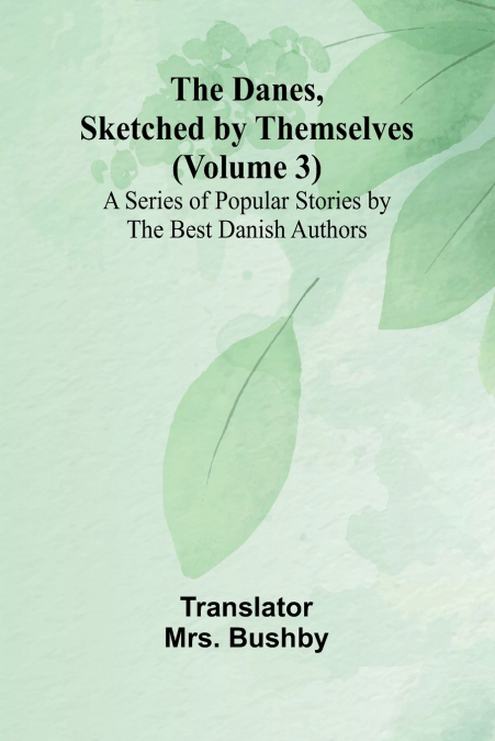 The Danes, Sketched By Themselves. (Volume 3); A Series Of Popular Stories By The Best Danish Authors