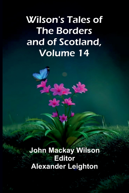 Wilson’s Tales of the Borders and of Scotland, Volume 14