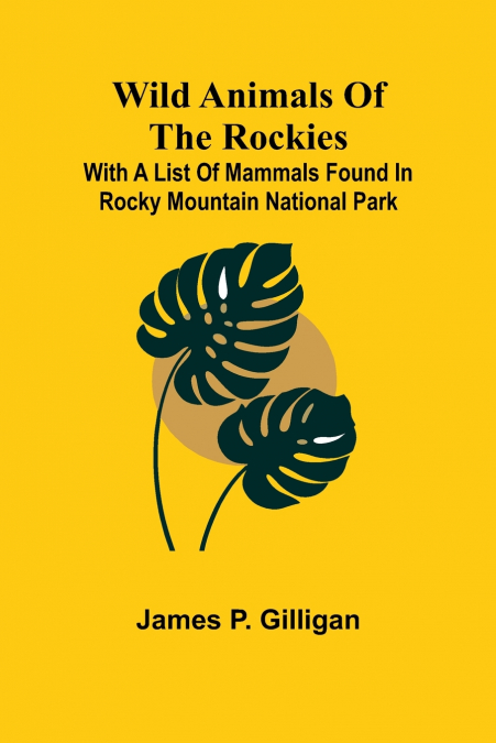 Wild Animals of the Rockies With a List of Mammals found in Rocky Mountain National Park