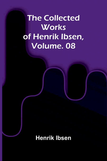 The Collected Works of Henrik Ibsen, Vol. 08