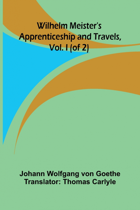 Wilhelm Meister’s Apprenticeship and Travels, Vol. I (of 2)