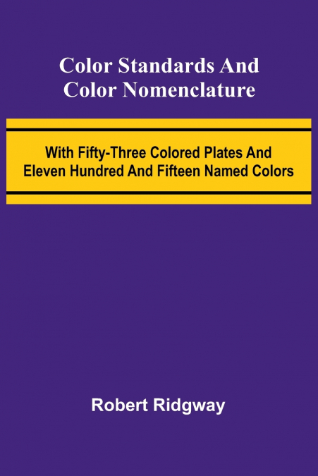 Color Standards And Color Nomenclature; With Fifty-Three Colored Plates And Eleven Hundred And Fifteen Named Colors