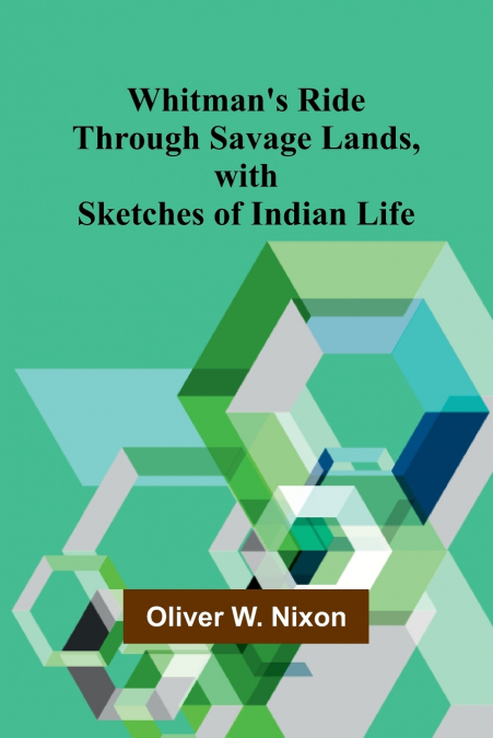 Whitman’s Ride Through Savage Lands, with Sketches of Indian Life
