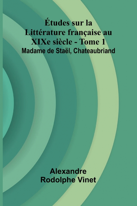 tudes sur la Litt rature fran aise au XIXe si cle - Tome 1; Madame de Sta l, Chateaubriand