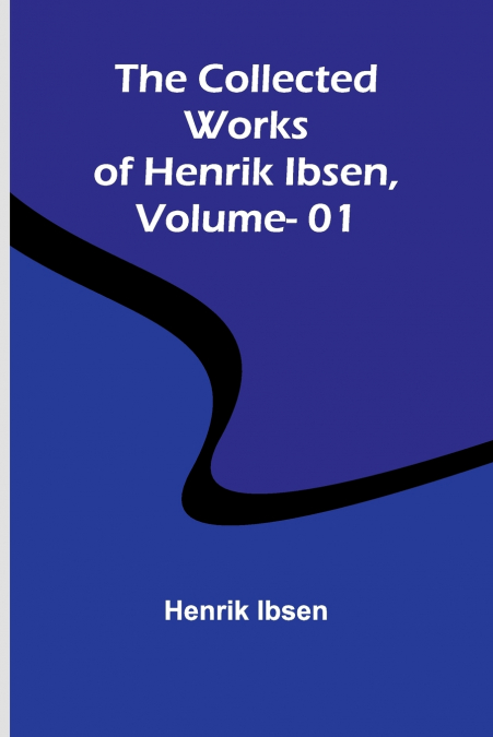 The Collected Works Of Henrik Ibsen, Vol. 01