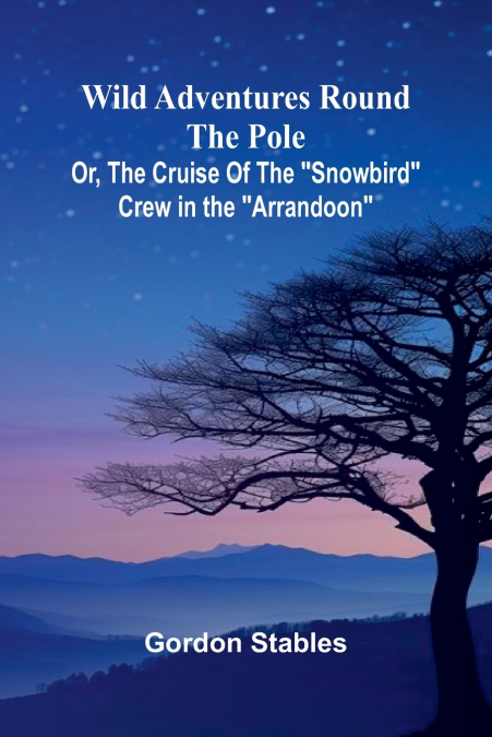 Wild Adventures round the Pole Or, The Cruise of the 'Snowbird' Crew in the 'Arrandoon'