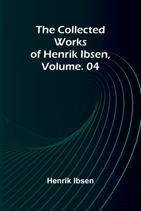 The Collected Works of Henrik Ibsen, Vol. 04