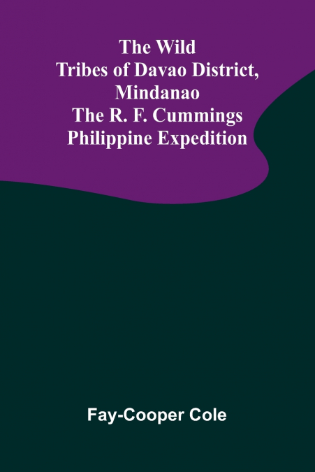The Wild Tribes of Davao District, Mindanao The R. F. Cummings Philippine Expedition