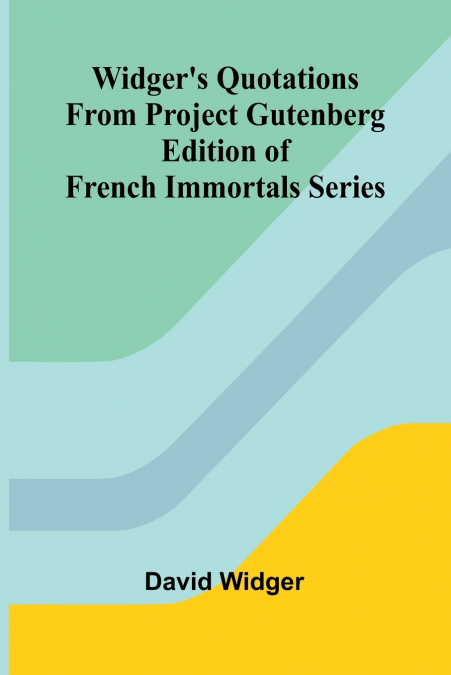 Widger’s Quotations from Project Gutenberg Edition of French Immortals Series