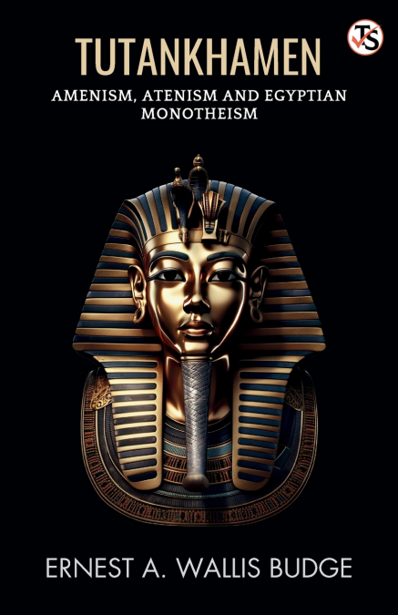 Tutankhamen Amenism, Atenism And Egyptian Monotheism