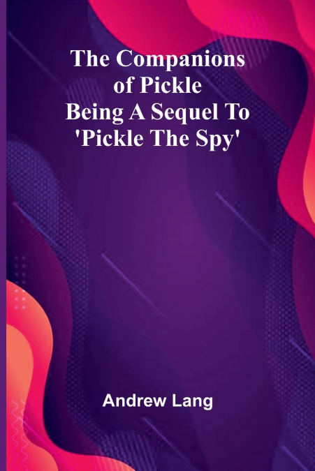 The Companions Of Pickle; Being A Sequel To ’Pickle The Spy’